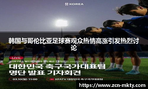 韩国与哥伦比亚足球赛观众热情高涨引发热烈讨论