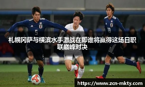 札幌冈萨与横滨水手激战在即谁将赢得这场日职联巅峰对决