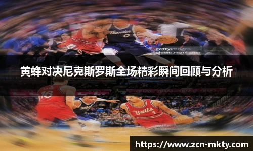 黄蜂对决尼克斯罗斯全场精彩瞬间回顾与分析