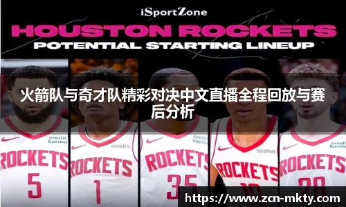 火箭队与奇才队精彩对决中文直播全程回放与赛后分析